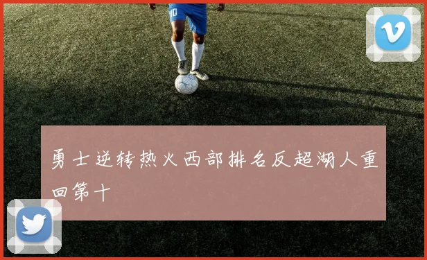 勇士逆转热火西部排名反超湖人重回第十