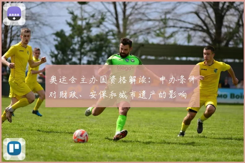 奥运会主办国资格解读：申办条件对财政、安保和城市遗产的影响