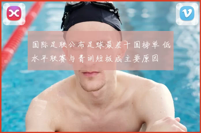 国际足联公布足球最差十国榜单 低水平联赛与青训短板成主要原因