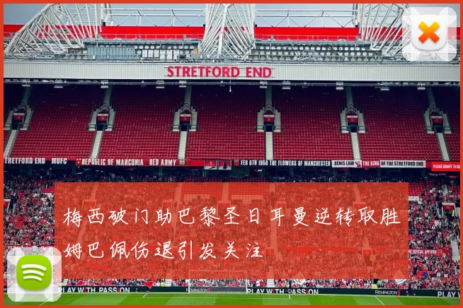 梅西破门助巴黎圣日耳曼逆转取胜姆巴佩伤退引发关注