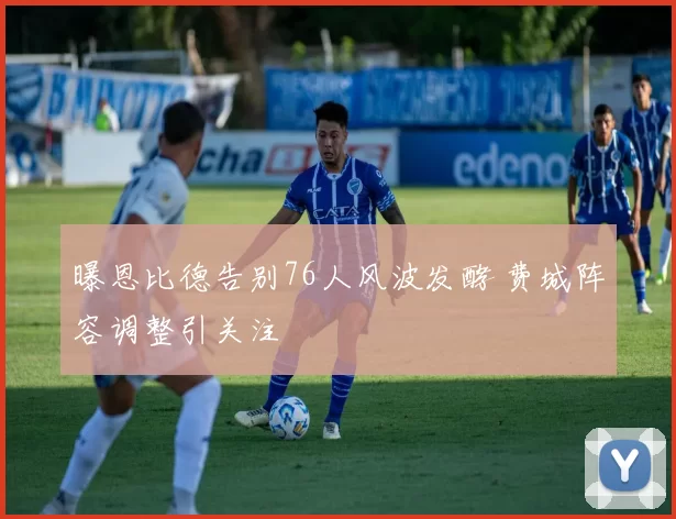 曝恩比德告别76人风波发酵 费城阵容调整引关注